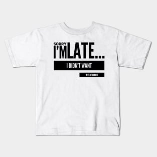 Sorry I'm late I didn't want to come Kids T-Shirt